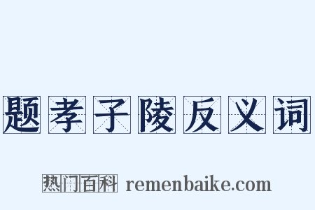 题孝子陵反义词是什么意思的图片